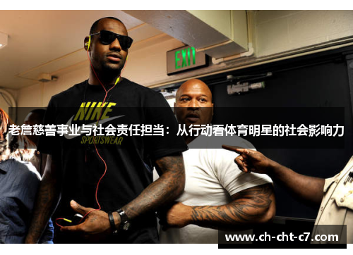 老詹慈善事业与社会责任担当:从行动看体育明星的社会影响力 老詹慈善事业与社会责任担当:从行动看体育明星的社会影响力
