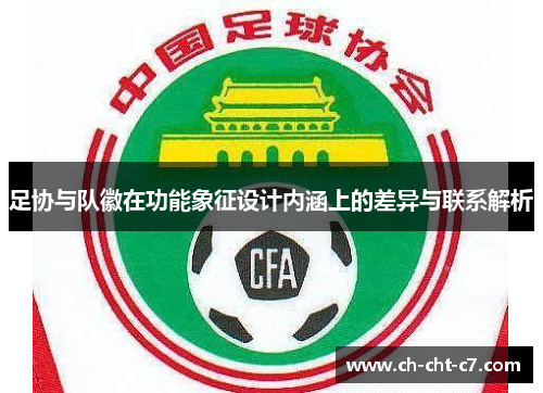 足协与队徽在功能象征设计内涵上的差异与联系解析 足协与队徽在功能象征设计内涵上的差异与联系解析