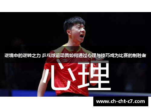 逆境中的逆转之力 乒乓球运动员如何通过心理与技巧成为比赛的制胜者 逆境中的逆转之力 乒乓球运动员如何通过心理与技巧成为比赛的制胜者