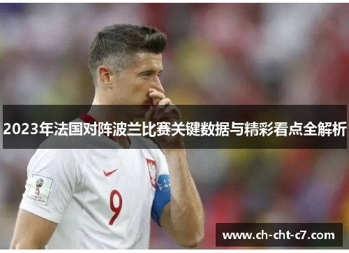 2023年法国对阵波兰比赛关键数据与精彩看点全解析 2023年法国对阵波兰比赛关键数据与精彩看点全解析