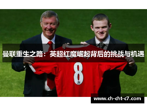 曼联重生之路：英超红魔崛起背后的挑战与机遇