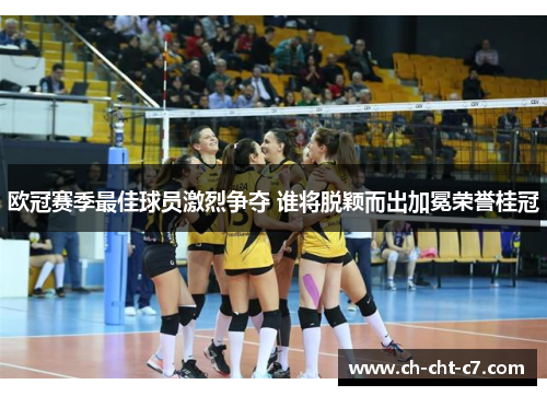 欧冠赛季最佳球员激烈争夺 谁将脱颖而出加冕荣誉桂冠