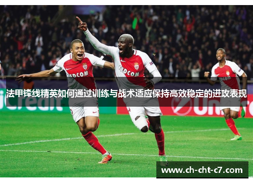 法甲锋线精英如何通过训练与战术适应保持高效稳定的进攻表现