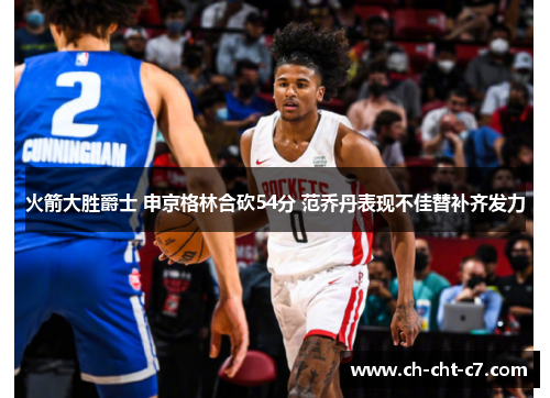 火箭大胜爵士 申京格林合砍54分 范乔丹表现不佳替补齐发力 火箭大胜爵士 申京格林合砍54分 范乔丹表现不佳替补齐发力