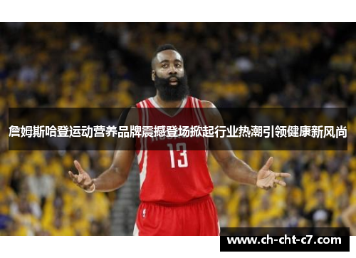 詹姆斯哈登运动营养品牌震撼登场掀起行业热潮引领健康新风尚