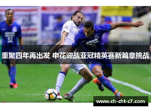重聚四年再出发 申花迎战亚冠精英赛新篇章挑战 重聚四年再出发 申花迎战亚冠精英赛新篇章挑战