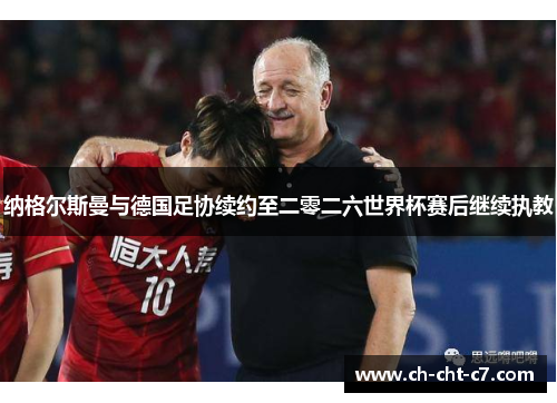 纳格尔斯曼与德国足协续约至二零二六世界杯赛后继续执教